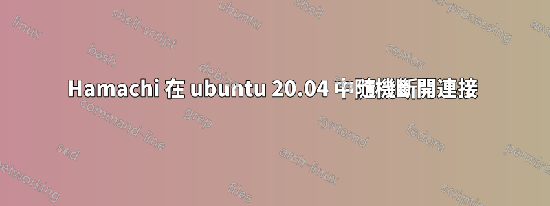 Hamachi 在 ubuntu 20.04 中隨機斷開連接