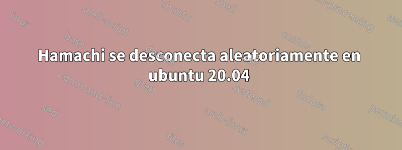 Hamachi se desconecta aleatoriamente en ubuntu 20.04