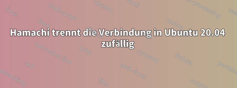 Hamachi trennt die Verbindung in Ubuntu 20.04 zufällig