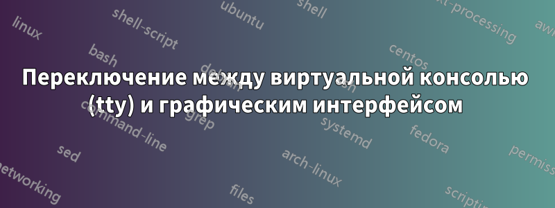 Переключение между виртуальной консолью (tty) и графическим интерфейсом