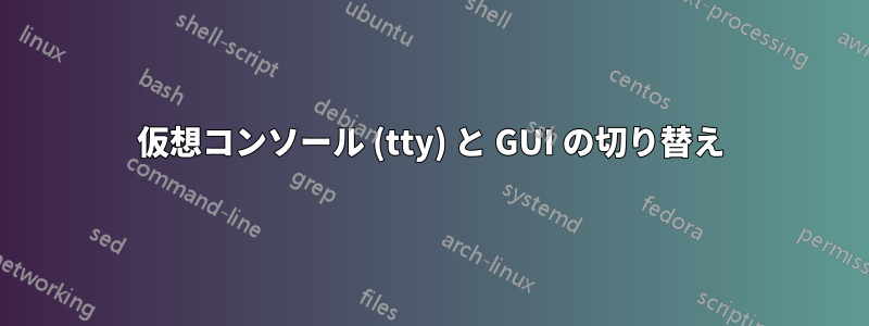 仮想コンソール (tty) と GUI の切り替え