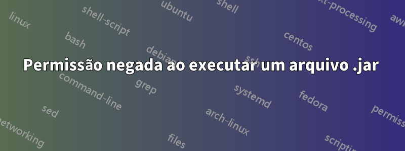 Permissão negada ao executar um arquivo .jar