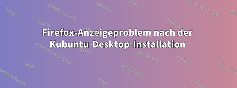 Firefox-Anzeigeproblem nach der Kubuntu-Desktop-Installation