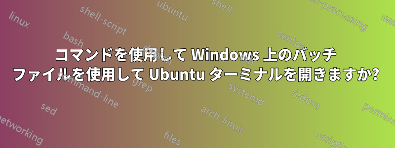 コマンドを使用して Windows 上のバッチ ファイルを使用して Ubuntu ターミナルを開きますか?