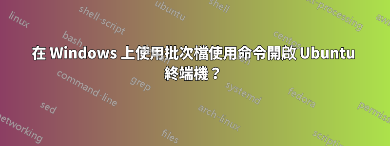 在 Windows 上使用批次檔使用命令開啟 Ubuntu 終端機？