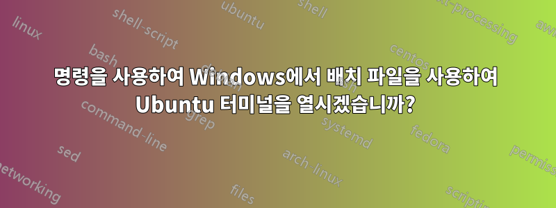 명령을 사용하여 Windows에서 배치 파일을 사용하여 Ubuntu 터미널을 열시겠습니까?