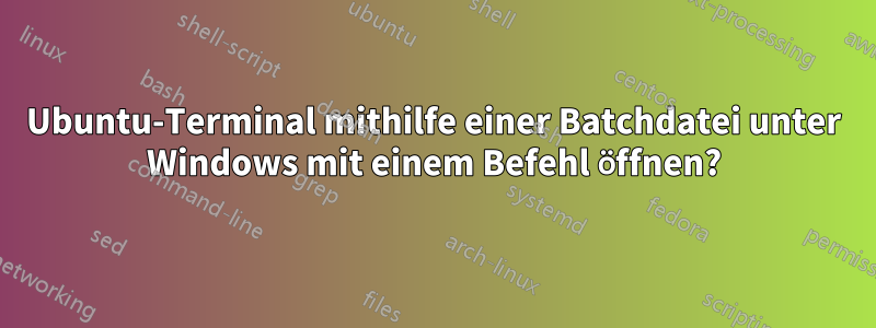 Ubuntu-Terminal mithilfe einer Batchdatei unter Windows mit einem Befehl öffnen?