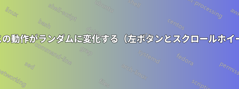 マウスの動作がランダムに変化する（左ボタンとスクロールホイール）