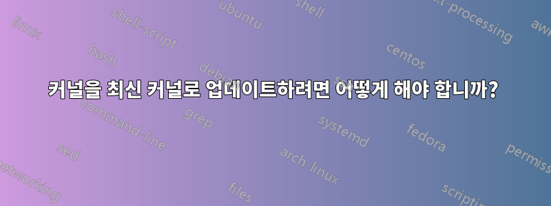 커널을 최신 커널로 업데이트하려면 어떻게 해야 합니까?