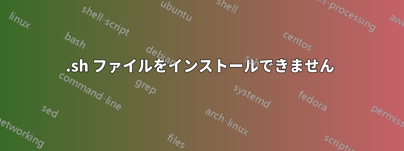 .sh ファイルをインストールできません