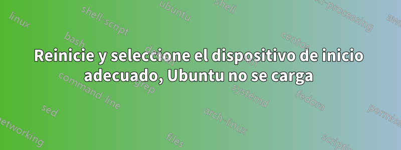 Reinicie y seleccione el dispositivo de inicio adecuado, Ubuntu no se carga