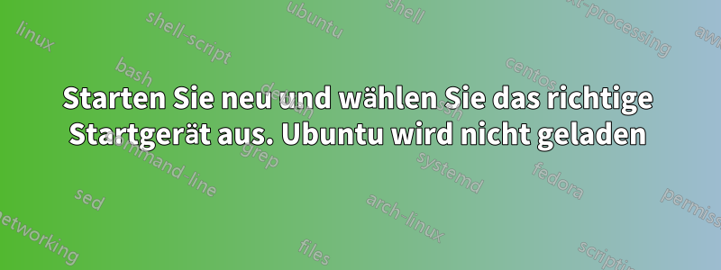 Starten Sie neu und wählen Sie das richtige Startgerät aus. Ubuntu wird nicht geladen