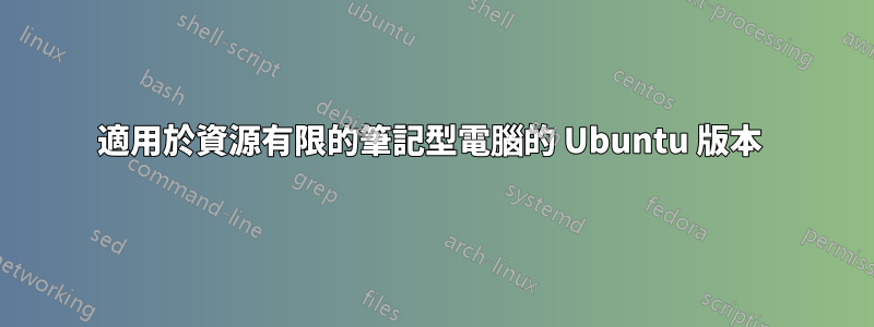 適用於資源有限的筆記型電腦的 Ubuntu 版本 