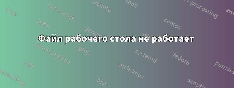 Файл рабочего стола не работает