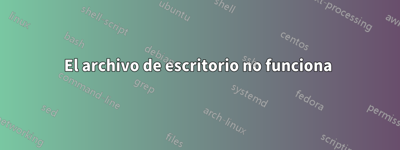 El archivo de escritorio no funciona