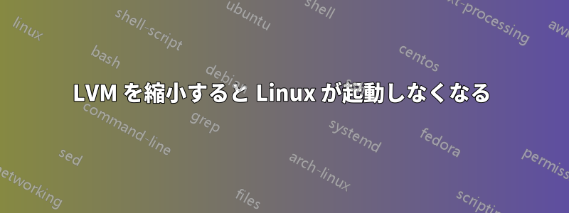 LVM を縮小すると Linux が起動しなくなる