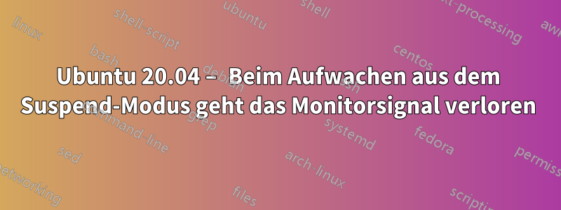 Ubuntu 20.04 – Beim Aufwachen aus dem Suspend-Modus geht das Monitorsignal verloren