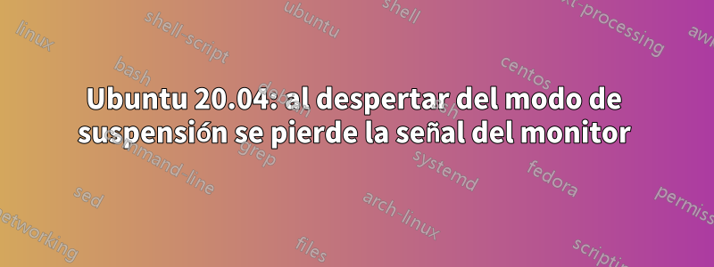 Ubuntu 20.04: al despertar del modo de suspensión se pierde la señal del monitor