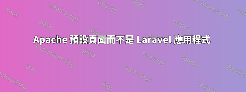 Apache 預設頁面而不是 Laravel 應用程式