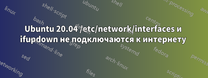 Ubuntu 20.04 /etc/network/interfaces и ifupdown не подключаются к интернету