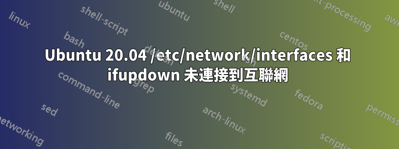 Ubuntu 20.04 /etc/network/interfaces 和 ifupdown 未連接到互聯網