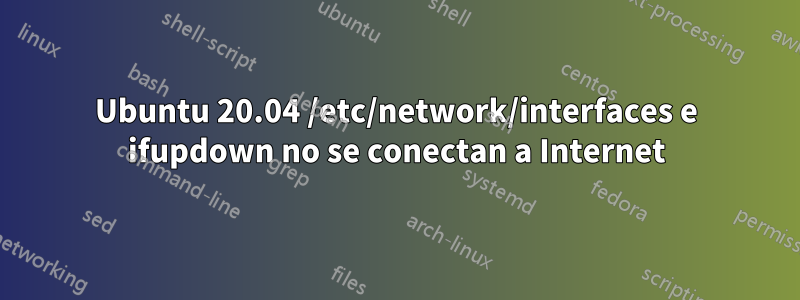 Ubuntu 20.04 /etc/network/interfaces e ifupdown no se conectan a Internet