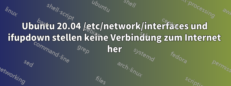 Ubuntu 20.04 /etc/network/interfaces und ifupdown stellen keine Verbindung zum Internet her