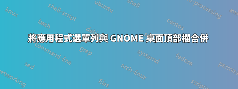 將應用程式選單列與 GNOME 桌面頂部欄合併