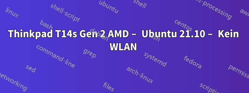 Thinkpad T14s Gen 2 AMD – Ubuntu 21.10 – Kein WLAN