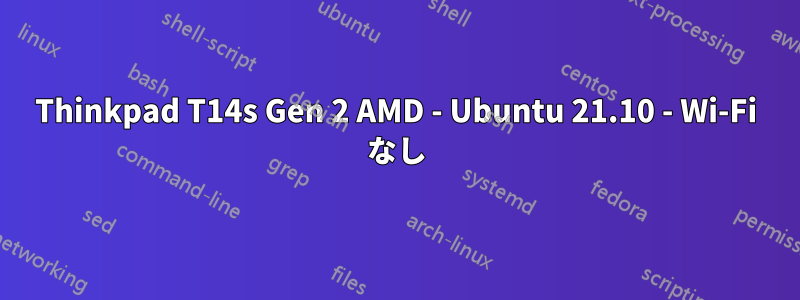 Thinkpad T14s Gen 2 AMD - Ubuntu 21.10 - Wi-Fi なし