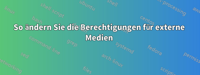 So ändern Sie die Berechtigungen für externe Medien