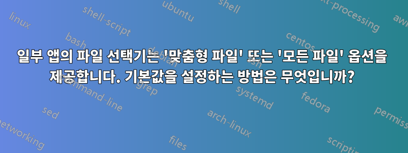 일부 앱의 파일 선택기는 '맞춤형 파일' 또는 '모든 파일' 옵션을 제공합니다. 기본값을 설정하는 방법은 무엇입니까?