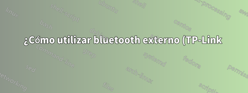 ¿Cómo utilizar bluetooth externo (TP-Link) en una computadora portátil en lugar de uno incorporado?