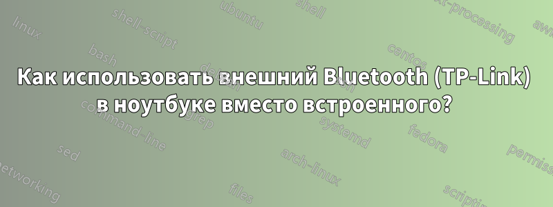 Как использовать внешний Bluetooth (TP-Link) в ноутбуке вместо встроенного?