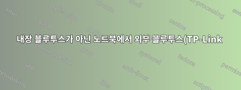 내장 블루투스가 아닌 노트북에서 외부 블루투스(TP-Link)를 사용하는 방법은 무엇입니까?
