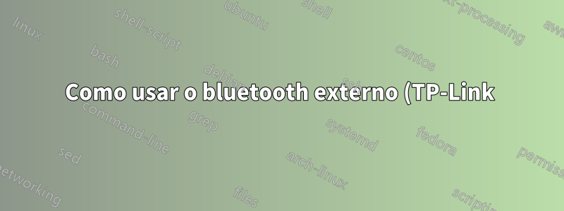 Como usar o bluetooth externo (TP-Link) no laptop em vez do embutido?