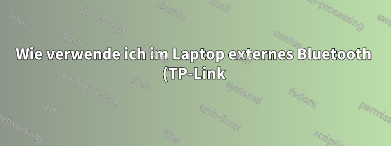 Wie verwende ich im Laptop externes Bluetooth (TP-Link) anstelle des eingebauten?