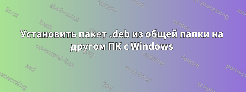 Установить пакет .deb из общей папки на другом ПК с Windows