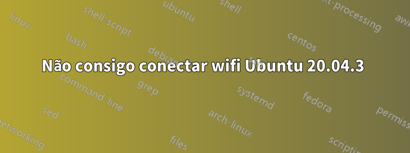 Não consigo conectar wifi Ubuntu 20.04.3