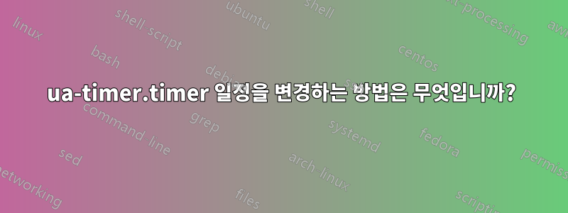 ua-timer.timer 일정을 변경하는 방법은 무엇입니까?