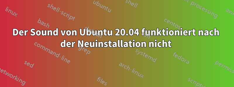 Der Sound von Ubuntu 20.04 funktioniert nach der Neuinstallation nicht