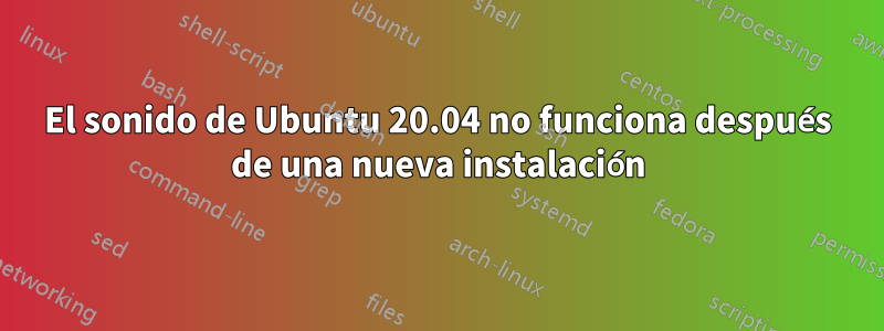 El sonido de Ubuntu 20.04 no funciona después de una nueva instalación