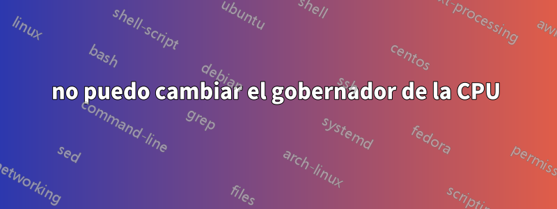 no puedo cambiar el gobernador de la CPU