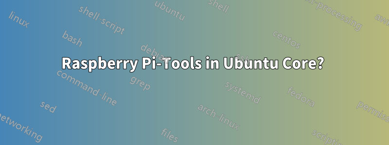 Raspberry Pi-Tools in Ubuntu Core?