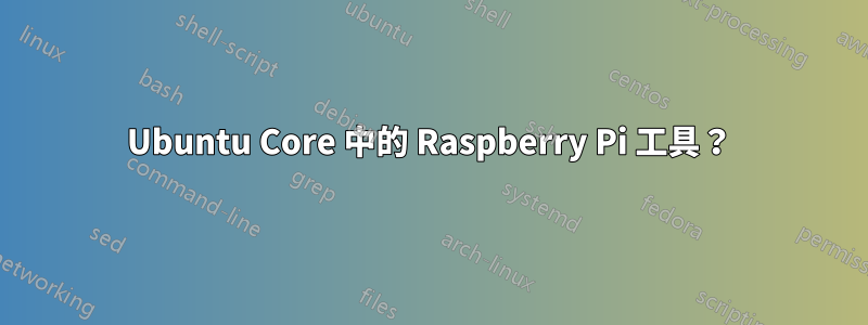 Ubuntu Core 中的 Raspberry Pi 工具？