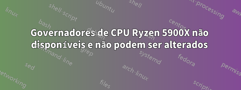 Governadores de CPU Ryzen 5900X não disponíveis e não podem ser alterados