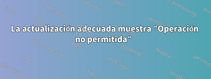 La actualización adecuada muestra "Operación no permitida"