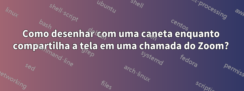 Como desenhar com uma caneta enquanto compartilha a tela em uma chamada do Zoom?