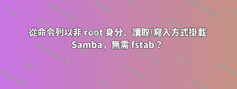 從命令列以非 root 身分、讀取/寫入方式掛載 Samba，無需 fstab？