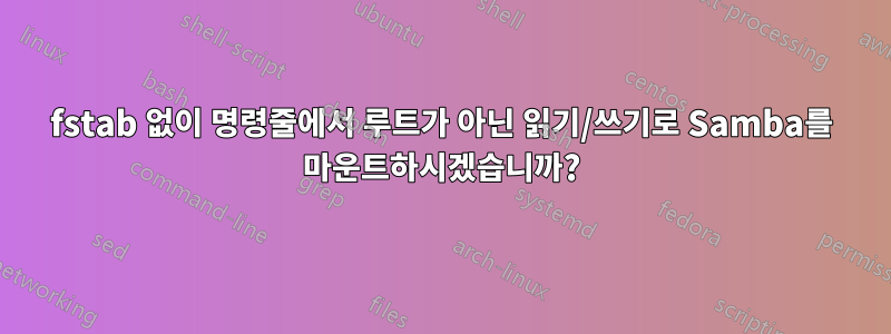 fstab 없이 명령줄에서 루트가 아닌 읽기/쓰기로 Samba를 마운트하시겠습니까?